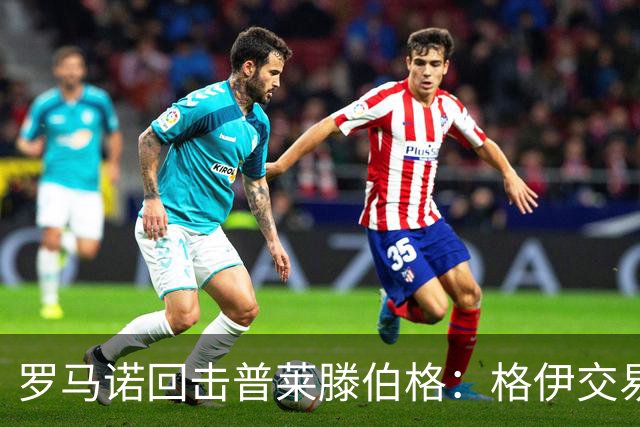 罗马诺回击普莱滕伯格：格伊交易你也说完成了，能拿这攻击我真牛